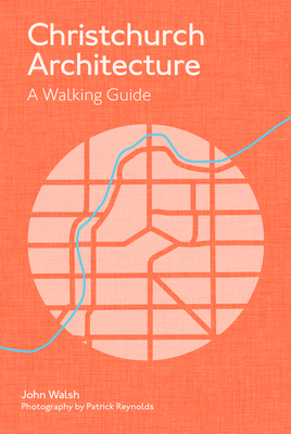 Christchurch Architecture: A Walking Guide by John Walsh