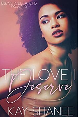 The Love I Deserve by Tionne Smith, Kay Shanee