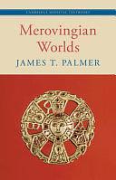 Merovingian Worlds by James T. Palmer