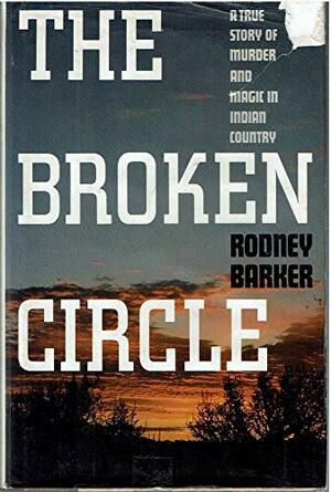 The Broken Circle: A True Story of Murder & Magic in Indian Country by Rodney Barker