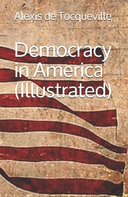 Democracy in America (Illustrated) by Alexis De Tocqueville
