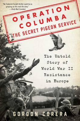 Operation Columba: The Secret Pigeon Service: The Untold Story of World War II Resistance in Europe by Gordon Corera