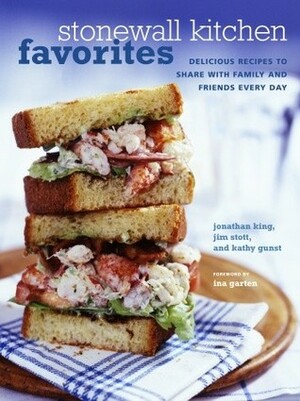 Stonewall Kitchen Favorites: Delicious Recipes to Share with Family and Friends Every Day by Jonathan King, Kathy Gunst, Jim Stott