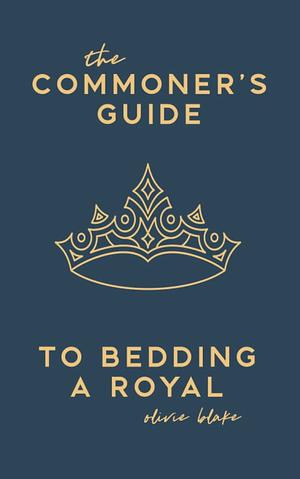 The Commoner's Guide to Bedding a Royal by olivieblake