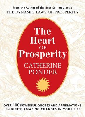 The Heart of Prosperity: Over 100 Powerful Quotes and Affirmations That Ignite Amazing Changes in Your Life by Catherine Ponder