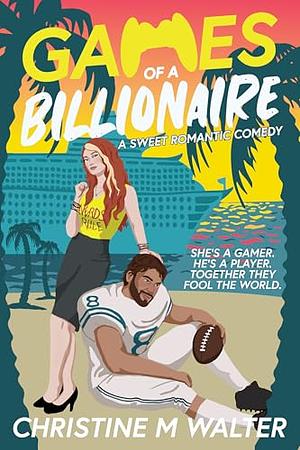 Games of a Billionaire: A Sweet Sports and Billionaire Romance Comedy by Christine M. Walter