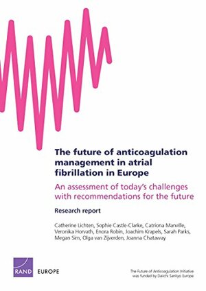 The future of anticoagulation management in atrial fibrillation in Europe: An assessment of today's challenges with recommendations for the future by Enora Robin, Sarah Parks, Catherine A. Lichten, Veronika Horvath, Catriona Manville, Sophie Castle-Clarke, Joanna Chataway, Olga Van Zijverden, Joachim Krapels, Megan P.Y. Sim