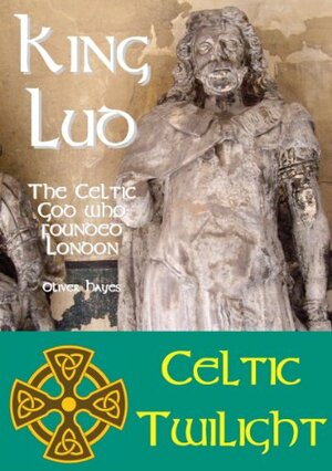 King Lud -The Celtic God who founded London by Oliver Hayes