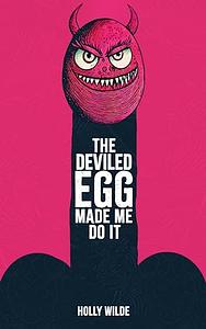 The Deviled Egg Made Me Do It by Holly Wilde