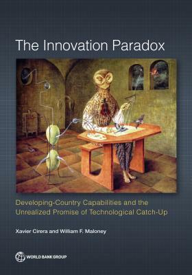 The Innovation Paradox: Developing-Country Capabilities and the Unrealized Promise of Technological Catch-Up by Xavier Cirera, William F. Maloney
