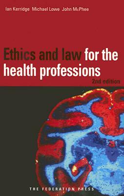 Ethics and Law for the Health Professions by John McPhee, Michael Lowe, Ian Kerridge