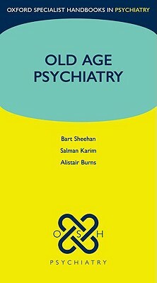 Old Age Psychiatry by Bart Sheehan, Alistair Burns, Salman Karim