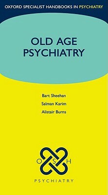 Old Age Psychiatry by Bart Sheehan, Alistair Burns, Salman Karim