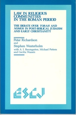 Law in Religious Communities in the Roman Period: The Debate Over Torah and Nomos in Post-Biblical Judaism and Early Christianity by Peter Richardson, Albert I. Baumgarten, Stephen Westerholm