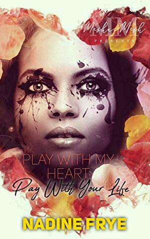 Play With My Heart : Pay With Your Life by Nadine Frye