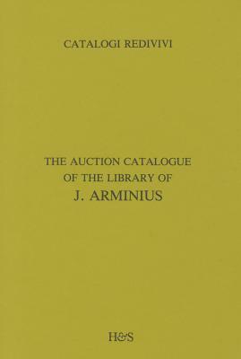 The Auction Catalogue of the Library of J. Arminius: A Facsimile Edition with Introduction by 