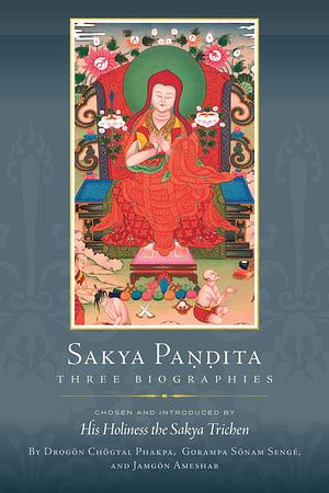 Sakya Pandita: Three Biographies by Gorampa Sonam Senge, Drogon Chogyal Phakpa, Jamgon Ameshab