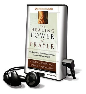 The Healing Power of Prayer: The Surprising Connection Between Prayer and Your Health by Harold G. Koenig, Chester L. Tolson