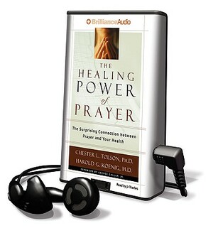 The Healing Power of Prayer: The Surprising Connection Between Prayer and Your Health by Chester L. Tolson, Harold G. Koenig