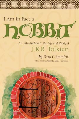 I Am in Fact a Hobbit: An Introduction to the Life and Works of J. R. R. Tolkien by Perry Bramlett