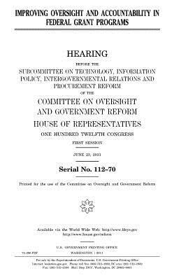 Improving oversight and accountability in federal grant programs by Committee on Oversight and Gover Reform, United S. Congress, United States House of Representatives