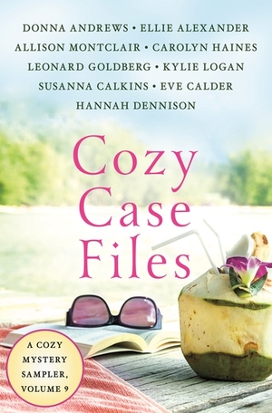 Cozy Case Files, A Cozy Mystery Sampler, Volume 9 by Ellie Alexander, Carolyn Haines, Kylie Logan, Donna Andrews, Susanna Calkins, Allison Montclair, Hannah Dennison, Eve Calder, Sheila Connolly, Leonard Goldberg, Ellen Hart, Susan Cox