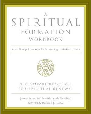 A Spiritual Formation Workbook- Revised edition: Small Group Resources for Nurturing Christian Growth by James Bryan Smith, Richard J. Foster