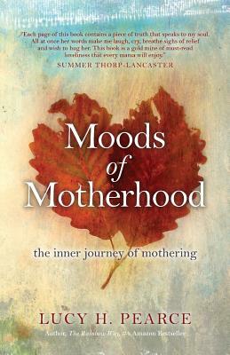 Moods of Motherhood: The inner journey of mothering by Pearce H. Lucy