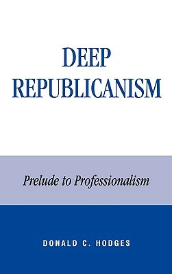 Deep Republicanism: Prelude to Professionalism by Donald C. Hodges