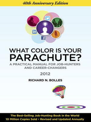 What Color Is Your Parachute? 2012: A Practical Manual for Job-Hunters and Career-Changers by Richard N. Bolles