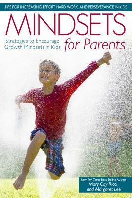 Mindsets for Parents: Strategies to Encourage Growth Mindsets in Kids by Mary Cay Ricci, Margaret Lee