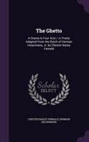 The Ghetto: A Drama in Four Acts / /c Freely Adapted From the Dutch of Herman Heijermans, Jr. by Chester Bailey Fernald by Herman Heijermans, Chester Bailey Fernald