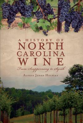 A History of North Carolina Wines: From Scuppernong to Syrah by Alexia Jones Helsley