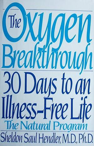 The Oxygen Breakthrough: 30 Days to an Illness-free Life by Sheldon Saul Hendler