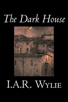 The Dark House by I.A.R. Wylie, Fiction, Literary, Horror, Action & Adventure by I. A. R. Wylie