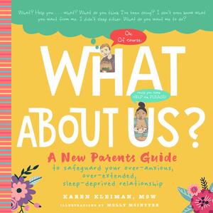 What About Us?: A New Parents Guide to Safeguarding Your Over-Anxious, Over-Extended, Sleep-Deprived Relationship by Karen Kleiman, Karen Kleiman, Molly McIntyre, Molly McIntyre