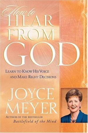 How to Hear from God: Learn to Know His Voice and Make Right Decisions by Joyce Meyer