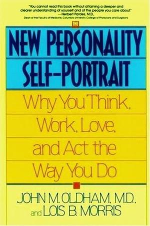 The Personality Self-Portrait: Why You Think, Work, Love, and Act the Way You Do by John M. Oldham, John M. Oldham