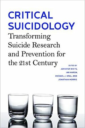 Critical Suicidology: Transforming Suicide Research and Prevention for the 21st Century by Michael J. Kral, Ian Marsh, Jennifer White