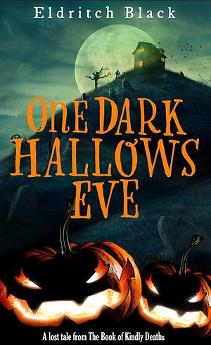 One Dark Hallow's Eve: A Lost Tale from The Book of Kindly Deaths by Eldritch Black