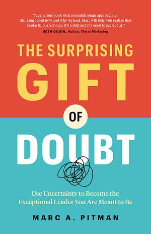 The Surprising Gift of Doubt: Use Uncertainty to Become the Exceptional Leader You Are Meant to Be by Marc A. Pitman