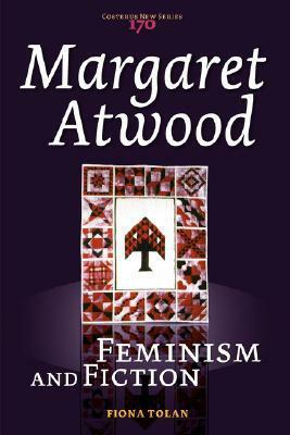 Margaret Atwood: Feminism and Fiction by Fiona Tolan