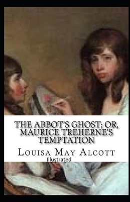 The Abbot's Ghost, or Maurice Treherne's Temptation Illustrated by Louisa May Alcott