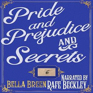 Pride and Prejudice and Secrets: A Pride and Prejudice Variation by Bella Breen