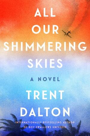 All Our Shimmering Skies: A Novel by Trent Dalton, Trent Dalton