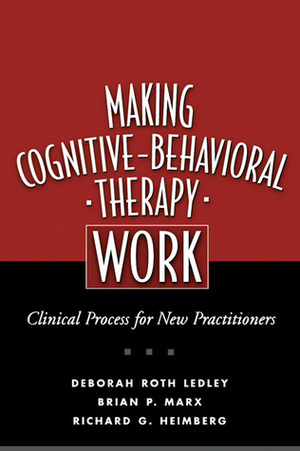 Making Cognitive-Behavioral Therapy Work: Clinical Process for New Practitioners by Brian P. Marx, Deborah Roth Ledley, Richard G. Heimberg