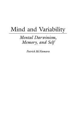 Mind and Variability: Mental Darwinism, Memory, and Self by Patrick McNamara