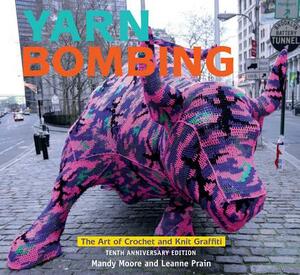 Yarn Bombing: The Art of Crochet and Knit Graffiti: Tenth Anniversary Edition by Leanne Prain, Mandy Moore