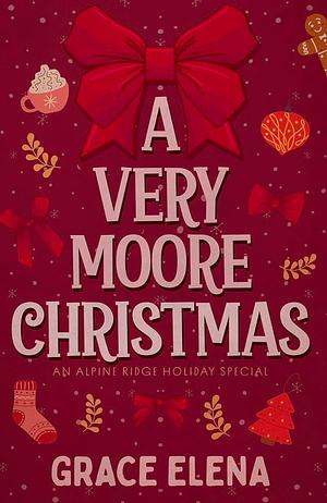 A Very Moore Christmas: An Alpine Ridge Christmas Special by Grace Elena