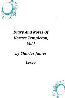 Diary And Notes Of Horace Templeton, Vol I by Charles James Lever